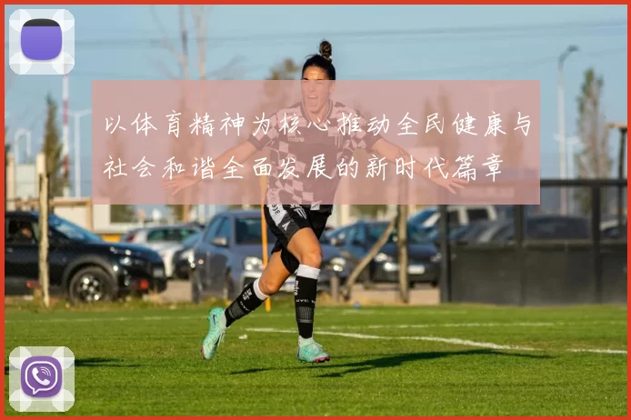 以体育精神为核心推动全民健康与社会和谐全面发展的新时代篇章