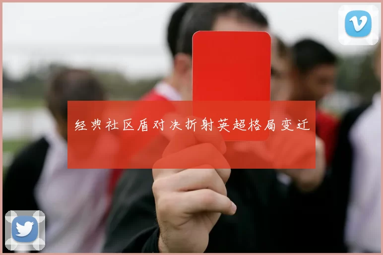 经典社区盾对决折射英超格局变迁