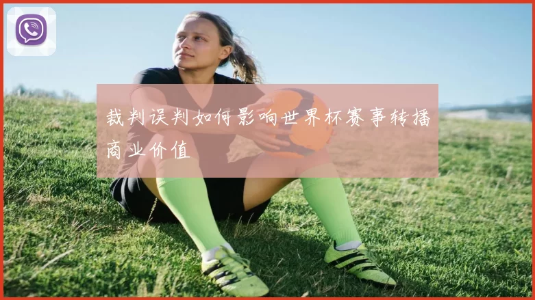 裁判误判如何影响世界杯赛事转播商业价值