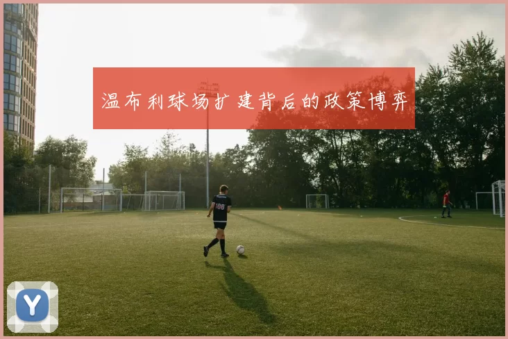 温布利球场扩建背后的政策博弈